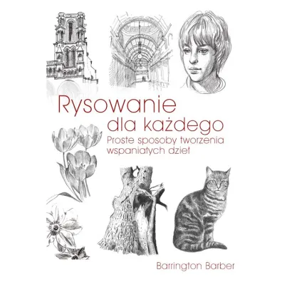 Rysowanie dla ka�dego Proste sposoby tworzenia wspania�ych dzie� - Barber Barrington