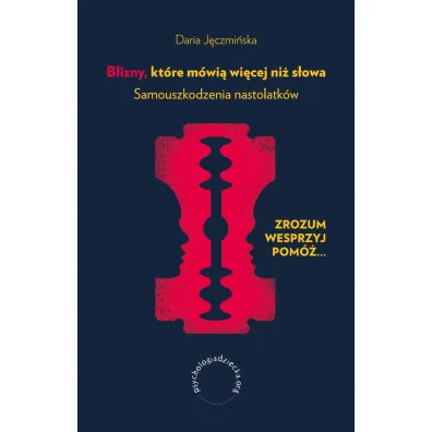 Blizny, kt�re m�wi� wi�cej ni� s�owa. Samouszkodzenia nastolatk�w - Daria J�czmi�ska
