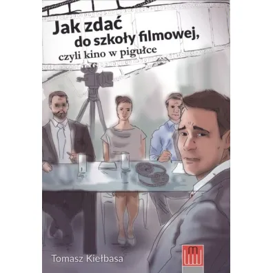 Jak zda� do szko�y filmowej czyli kino w pigu�ce - Tomasz Kie�basa