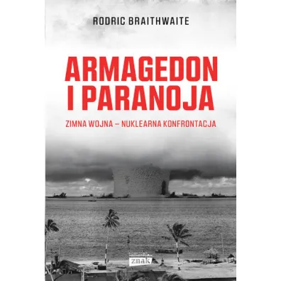 Armagedon i paranoja. Zimna wojna. Nuklearna konfrontacja - Rodric Braithwaite