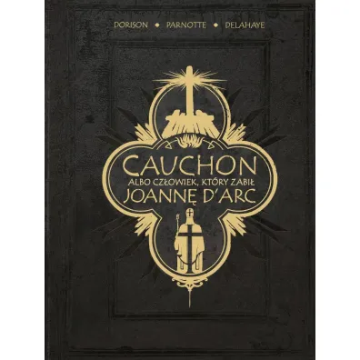Cauchon albo cz�owiek, kt�ry zabi� Joann� d'Arc - Xavier Dorison, Joel Parnotte, Louis-David Delahaye