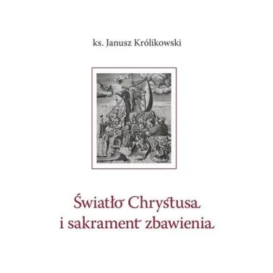 �wiat�o Chrystusa i sakrament zbawienia - Janusz Kr�likowski