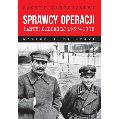 Sprawcy operacji (anty)polskiej 1937-1938 - Maciej Maciejowski