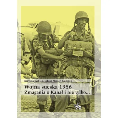 Wojna sueska 1956. Zmagania o Kana� i nie tylko... - Krzysztof Kubiak, �ukasz Mamert Nadolski
