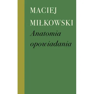 Anatomia opowiadania - Maciej Mi�kowski