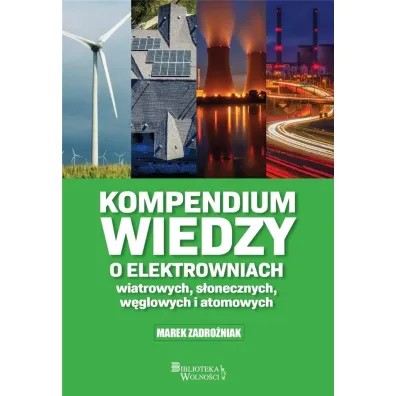 Kompendium wiedzy o elektrowniach wiatrowych s�onecznych w�glowych i atomowych - Marek Zadro�niak