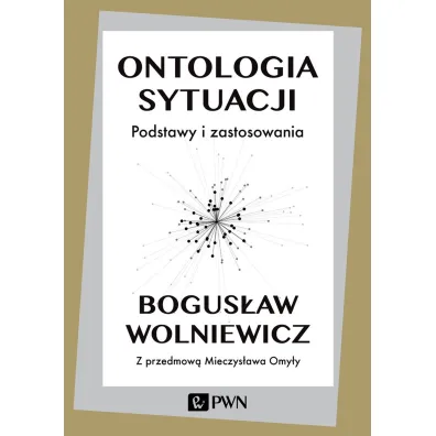 Ontologia sytuacji. Podstawy i zastosowania - Bogus�aw Wolniewicz