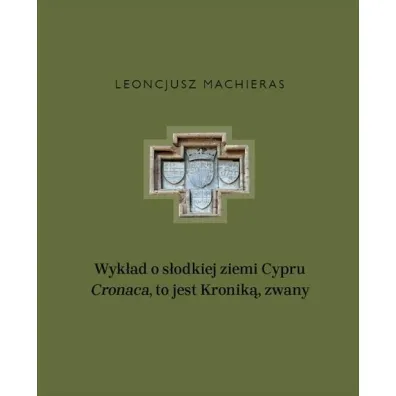 Wyk�ad o s�odkiej ziemi Cypru &bdquo;Cronaca&rdquo;, to jest Kronik�, zwany - Leoncjusz  Machieras