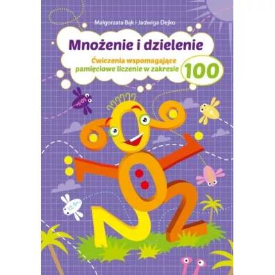 Mno�enie i dzielenie. �wiczenia wspomagaj�ce pami�ciowe liczenie w zakresie 100 - Jadwiga Dejko, Ma�gorzata B�k