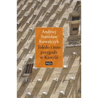Toledo i inne przygody w Kastylii - Andrzej Stanis�aw Kowalczyk