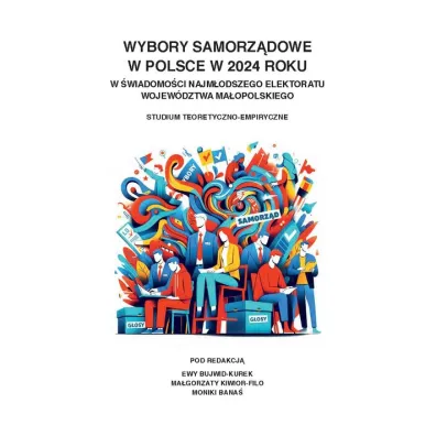 Wybory samorz�dowe w Polsce w 2024 roku w �wiadomo�ci najm�odszego elektoratu wojew�dztwa ma�opolskiego. Studium teoretyczno-empiryczne - Ewa Bujwid-Kurek, Monika Bana�, Ma�gorzata Kiwior-Filo
