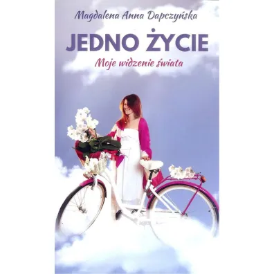 Jedno �ycie. Moje widzenie �wiata - Magdalena Anna  Dapczy�ska