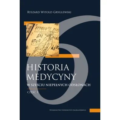 Historia medycyny w sze�ciu niepe�nych ods�onach. Cz�� pierwsza, czyli pierwsze trzy ods�ony - Ryszard Gryglewski