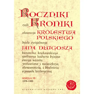Roczniki czyli Kroniki s�awnego Kr�lestwa Polskiego Ksi�ga 10 - Jan D�ugosz