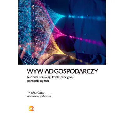 Wywiad gospodarczy. Jak legalnie zbudowa� przewag�. Poradnik agenta - Aleksander �o�nierski, Wies�aw Cetera