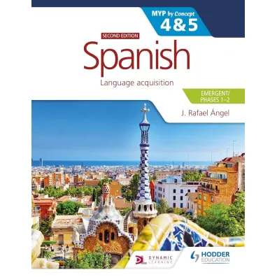 Spanish for the IB MYP 4&5. Emergent/Phases 1-2. MYP by Concept. Second edition - J. Rafael Angel