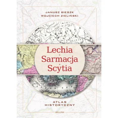 Lechia-Sarmacja-Scytia. Atlas historyczny - Janusz Bieszk