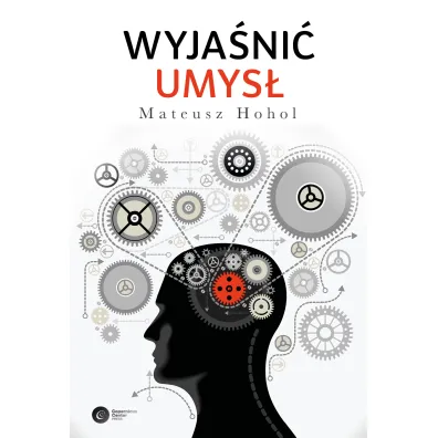 Wyja�ni� umys�. Struktura teorii neurokognitywnych - Mateusz Hohol