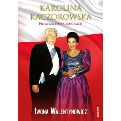 Karolina Kaczorowska. Pierwsza Dama Emigracji - Iwona Walentynowicz