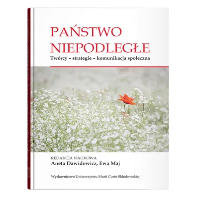 Pa�stwo niepodleg�e. Tw�rcy - strategie - komunikacja spo�eczna - Ewa Maj, Aneta Red Dawidowicz