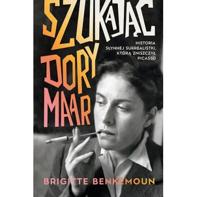 Szukaj�c Dory Maar. Historia s�ynnej surrealistki, kt�r� zniszczy� Picasso