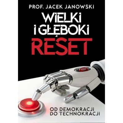 Wielki i G��boki Reset. Od demokracji do technokracji - Jacek Janowski