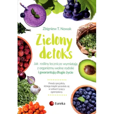 Zielony detoks jak ro�liny lecznicze wyp�ukuj� z organizmu wolne rodniki i gwarantuj� d�ugie �ycie - Zbigniew T. Nowak
