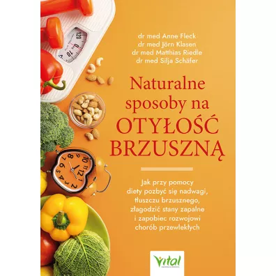 Naturalne sposoby na oty�o�� brzuszn�. Jak przy pomocy diety pozby� si� nadwagi, t�uszczu brzusznego, z�agodzi� stany zapalne i zapobiec rozwojowi chor�b przewlek�ych - Anne  Fleck, J�rn Klasen, Silja Sch�fer, Matthias Riedl