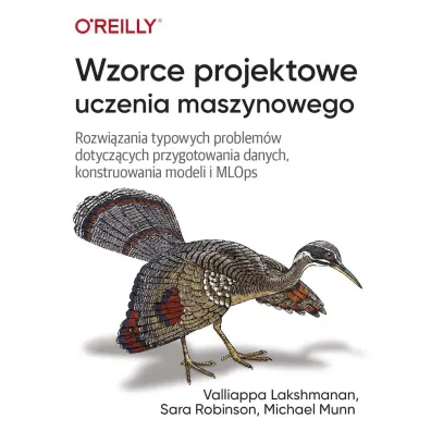 Wzorce projektowe uczenia maszynowego - Lakshmanan Valliappa, Michael  Munn, Sara  Robinson