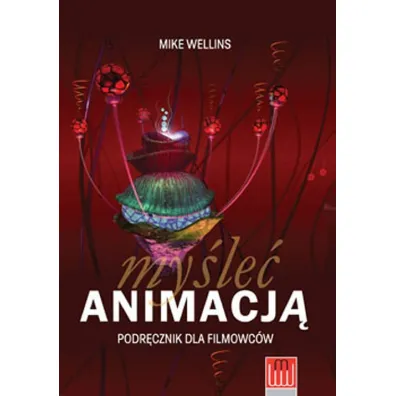 My�le� animacj�. Podr�cznik dla filmowc�w - Mike Wellins