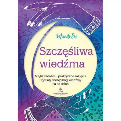 Szcz�liwa wied�ma. Magia rado�ci - praktyczne zakl�cia i rytua�y szcz�liwej wied�my na co dzie� - Mandi Em