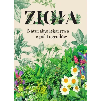 Zio�a. Naturalne lekarstwa z p�l i ogrod�w