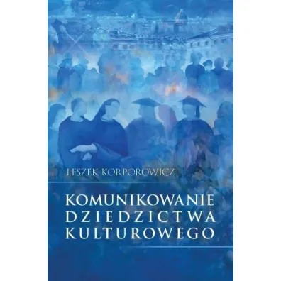 Komunikowanie dziedzictwa kulturowego - Leszek Korporowicz
