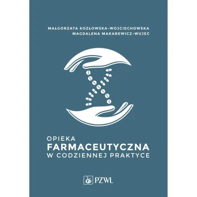 Opieka farmaceutyczna w codziennej praktyce - Ma�gorzata Koz�owska-Wojciechowska, Magdalena Makarewicz-Wujec