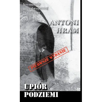 Krymina�y przedwojennej Warszawy. Upi�r podziemi - Antoni Hram