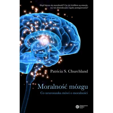 Moralno�� m�zgu. Co neuronauka m�wi o moralno�ci * * - Patricia S. Churchland