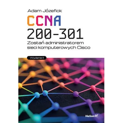 CCNA 200-301. Zosta� administratorem sieci komputerowych Cisco - Adam J�zefiok