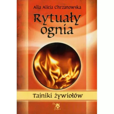 Tajniki �ywio��w. Rytua�y ognia - Alla Alicja Chrzanowska