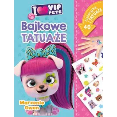 I love VIP Pets. Bajkowe tatua�e. Marzenie Gwen - Ilona  Siwak