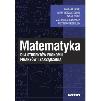 Matematyka dla student�w ekonomii, finans�w... - Beata Bieszk-Stolorz, Iwona Fory�, Barbara Bat�g, Krzysztof Heberlein, Ma�gorzata Guzowska