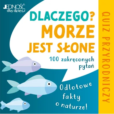 Dlaczego morze jest s�one? Odlotowe fakty o naturze. 100 zakr�conych pyta�. Quiz przyrodniczy