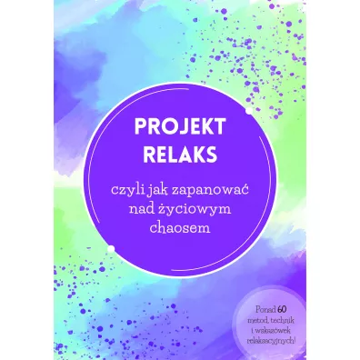 Projekt relaks, czyli jak zapanowa nad yciowym chaosem - Justyna Winiewska