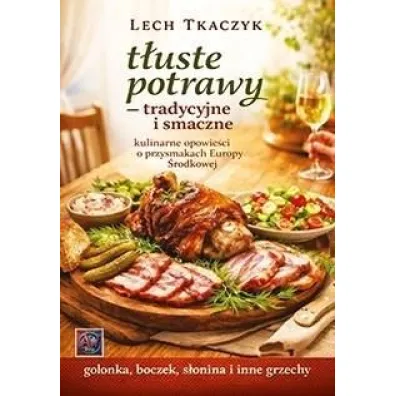 T�uste potrawy. Tradycyjne i smaczne. Kulinarne opowie�ci o przysmakach Europy �rodkowej - Lech Tkaczyk