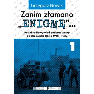 Zanim z�amano Enigm�. Polski radiowywiad podczas wojny z bolszewick� Rosj� 1918-1920. Tom 1 - Grzegorz Nowik