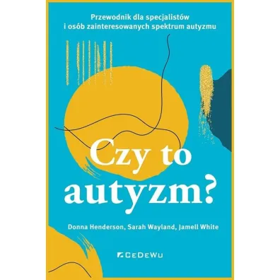 CZY TO AUTYZM? Przewodnik dla specjalist�w i os�b zainteresowanych spektrum autyzmu - Henderson Donna, Wayland Sarah, White Jamell