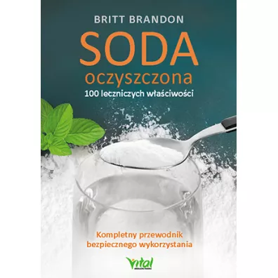 Soda oczyszczona. 100 leczniczych w�a�ciwo�ci. Kompletny przewodnik bezpiecznego wykorzystania - Britt Brandon