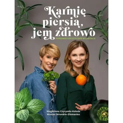 Karmi� piersi�, jem zdrowo. Poradnik dietetyczny w laktacji - Magdalena Czyrynda-Koleda, Monika  Stromkie-Z�omaniec