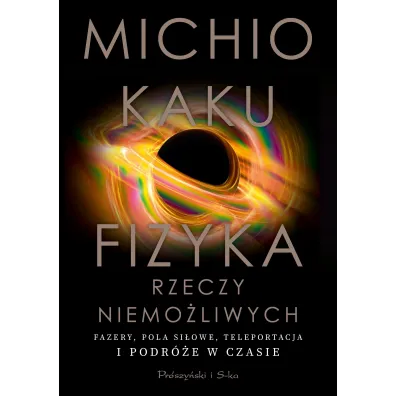 Fizyka rzeczy niemo�liwych - Michio Kaku, Ewa  �okas