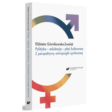 Polityka - edukacja - p�e� kulturowa. Z perspektywy antropogiki spo�ecznej - El�bieta  G�rnikowska-Zwolak