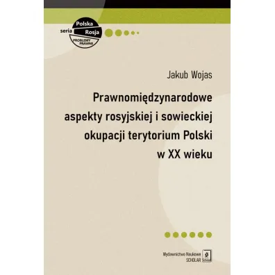 Prawnomi�dzynarodowe aspekty rosyjskiej i sowieckiej okupacji terytorium Polski w XX wieku - Jakub Wojas